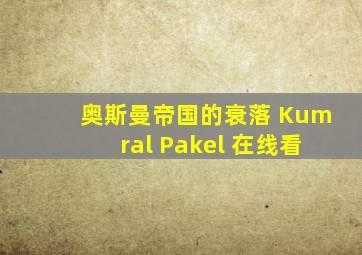 奥斯曼帝国的衰落 Kumral Pakel 在线看